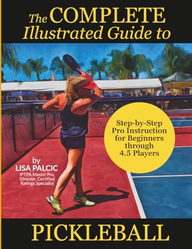 The Complete Illustrated Guide to Pickleball: Step-by-Step...
