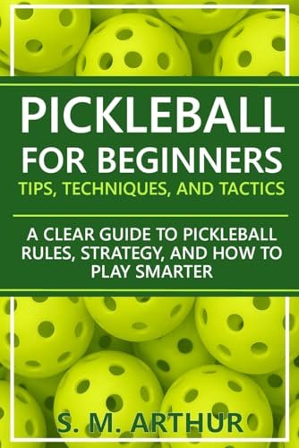 Pickleball for Beginners: Tips, Techniques, and Tactics: A...