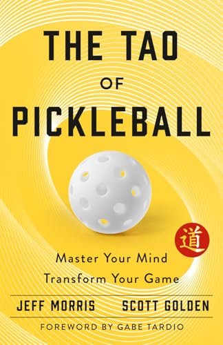 The Tao of Pickleball: Master Your Mind, Transform Your Game